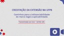 CREDITAÇÃO EXTENSÃO NA UFPB: Marco legal à aplicabilidade e relato da experiência UFPB CREDITAÇÃO EXTENSÃO NA UFPB: Marco legal à aplicabilidade e relato da experiência UFPB